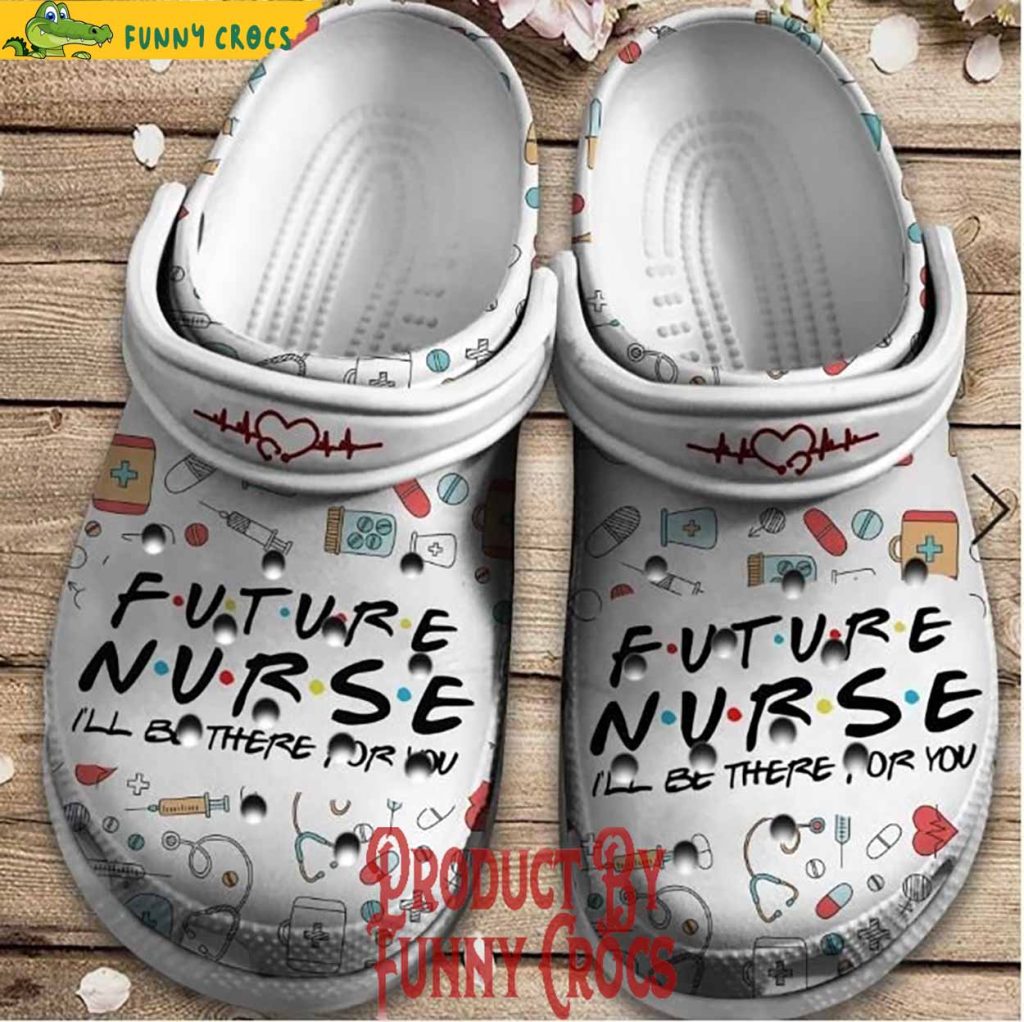 Future Nurse I Will Be There For You Crocs