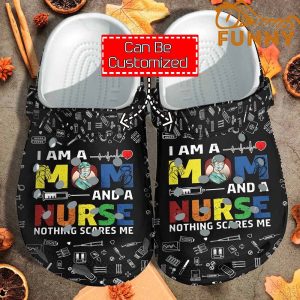 I Am A Mom And A Nurse Nothing Scares Me Black Crocs Classic Clog