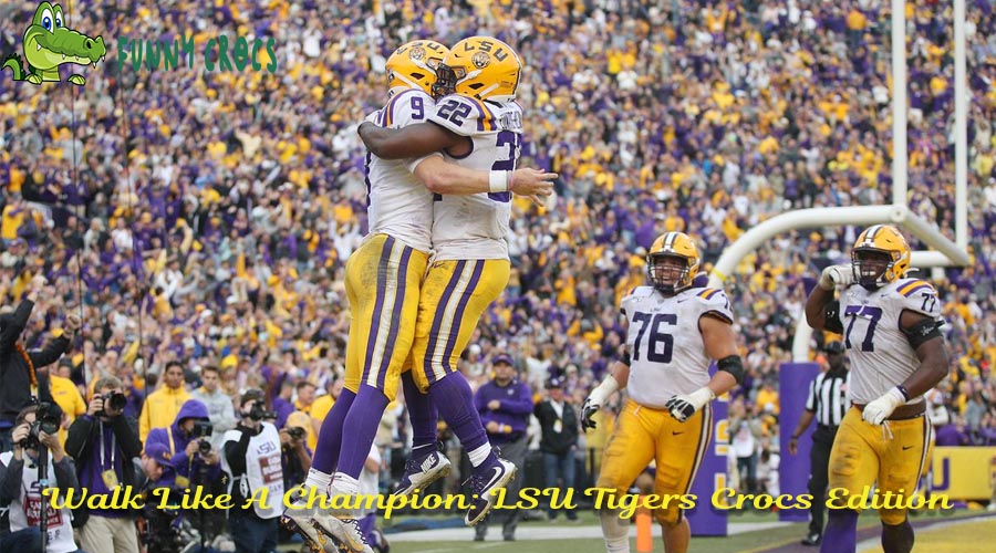 Walk Like A Champion LSU Tigers Crocs Edition